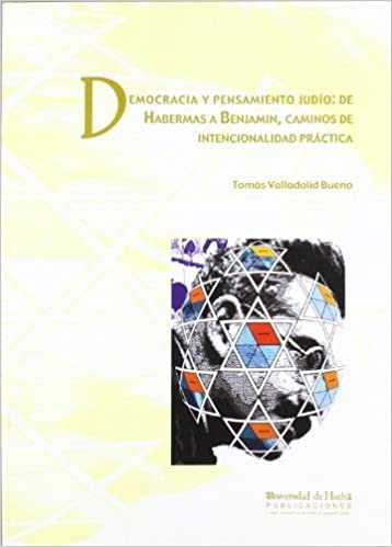 DEMOCRACIA Y PENSAMIENTO JUDIO: DE HABERMAS A BENJAMIN, CAMINOS DE INTENCIONALIDAD PRACTICA