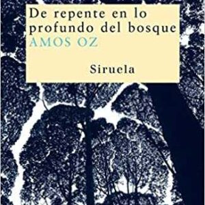 DE REPENTE EN LO PROFUNDO DEL BOSQUE AMOS OZ