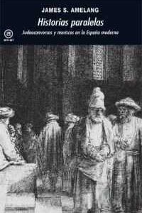 HISTORIAS PARALELAS JUDEOCONVERSOS Y MORISCOS EN LA ESPAÑA MODERNA