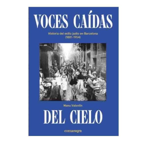 VOCES CAIDAS DEL CIELO: HISTORIA DEL EXILIO JUDIO EN BARCELONA (1881-1954)